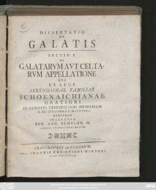 Sectio 1: De Galatarvm Avt Celtarvm Appellatione : Qva Ex lege Serenissmae Familiae Schoenaichianae Orationi In Conditi Fridericiani Memoriam D. XII. Ivlii ... Habendae ; [Scribeb : Francof. ad Viadrum d. IX. Iul. MDCCLVI.]