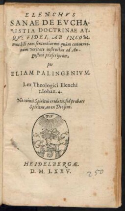 ELENCHVS || SANAE DE EVCHA-||RISTIA DOCTRINAE AT-||QVE FIDEI, AB INCOM-||mutabili tam sententiarum quàm connexio-||num veritate instructus ad Au-||gustini praescriptum,|| per || ELIAM PALINGENIVM.|| ... ||