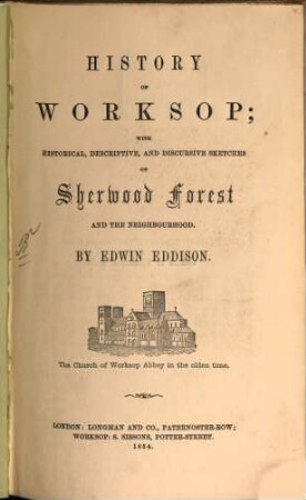History of Worksop; with historical, descriptive, and discursive sketches of Sherwood Forest and the Neighbourhood