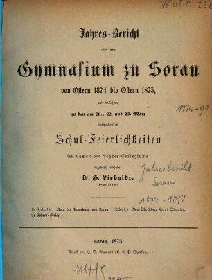 Jahresbericht über das Gymnasium zu Sorau : von Ostern ... bis Ostern .... 1874/75