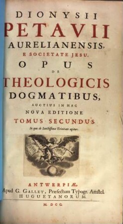 Dionysii Petavii Aurelianensis, E Societate Jesu, Opus De Theologicis Dogmatibus. 2, In quo de Sanctissima Trinitate agitur