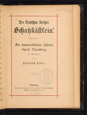 Des Deutschen Reiches Schatzkästlein! : ein humoristischer Führer durch Nürnberg (in Reimen)