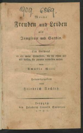 Meine Freuden und Leiden als Jungfrau und Gattin : Ein Geschenk an alle meine Schwestern, die die ersten mit mir theilen, die zweyten vermeiden wollen
