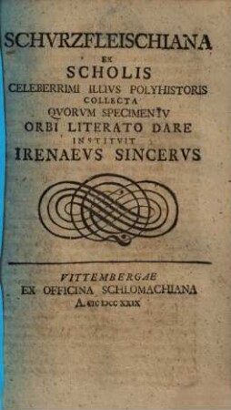 Schurzfleischiana : ex scholis celeberr. illius polyhistoris collecta, quorum specimen orbi literato dare instituit ipsius etiam post mortem admirator perpetuus et olim auditor Irenaeus Sincerus, 5
