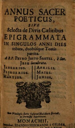 Annus Sacer Poeticus, Sive Selecta de Divis Caelitibus Epigrammata : In Singulos Anni Dies tributa duobusque Tomis partita, 1. Januarius, Februarius, Martius, Aprilis, Maius, Junius