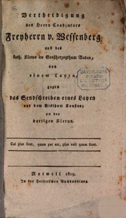 Vertheidigung des Herrn Coadjutors Freyherrn von Wessenberg und des kath. Klerus im Großherzogthum Baden von einem Layen, gegen das Sendschreiben eines Layen aus dem Bisthum Konstanz an den dortigen Klerus