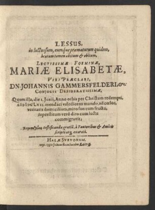 Lessus, in luctuosum, eumque praematurum quidem, beatum tamen abitum & obitum, Lectissimae Foeminae, Mariae Elisabetae ... Dn. Johannis Gemmersfelderi, &c. Coniugis Desideratissimae