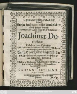 Christliches Ehren-Gedächtniß : Das ist: Kurtzer Leich-Sermon über den tödlichen/ jedoch seligen Hintrit Der ... Frauen Joachimae Dorotheae, Gebohrne von Spöreken/ Des ... Herrn Barthold von Bülow ... HausEhre
