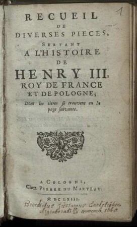 Recueil De Diverses Pieces, Servant A L'Histoire de Henry III, Roy De France Et De Pologne; : Dont les titres se trouvent en la page suivante