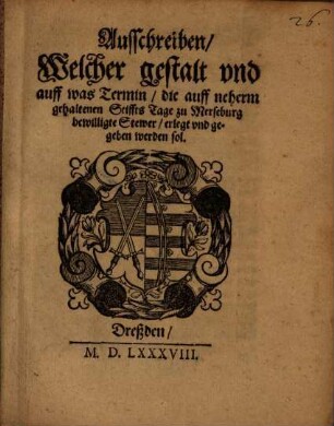 Ausschreiben, Welcher gestalt vnd auff was Termin die auff neherm gehaltenen Stiffts Tage zu Merseburg bewilligte Stewer erlegt vnd gegeben werden sol