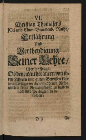 VI. Christian Thomasens JCti und Chur-Brandenb. Raths/ Erklährung Und Vertheydigung Seiner Lehre/ Uber die Frage: Ob denen Lutheranern von ihren Lehrern mit guten Gewissen können untersaget werden/ ...
