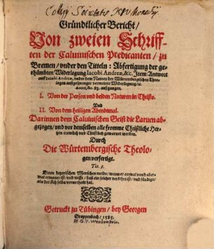 Gründtlicher Bericht, Von zweien Schrifften der Caluinischen Predicanten, zu Bremen, vnder den Titteln: Abfertigung der gerhümbten Widerlegung Iacobi Andreae, &c. Item: Antwort auff Iacobi Andreae : Darinnen dem Caluinischen Geist die Laruen abgezogen, ...