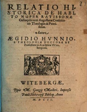 Relatio Historica De Habito Nuper Ratisbonæ Colloquio inter Augustanæ Confessionis Theologos & Pontificios