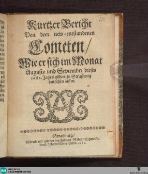 Kurtzer Bericht von dem new-entstandenen Cometen, Wie er sich im Monat Augusto und Septembri dieses 1682. Jahrs allhier zu Straßburg hat sehen lassen