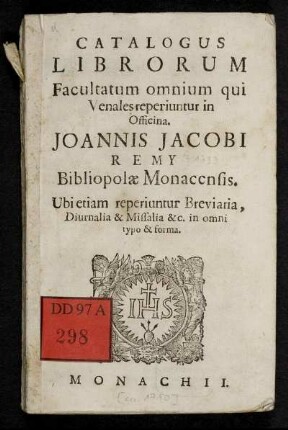 Catalogus Librorum Facultatum omnium qui Venales reperiuntur in Officina. Joannis Jacobi Remy Bibliopolæ Monacensis : Ubi etiam repriuntur Breviaria, Diurnalia & Missalia &c. in omni typo & forma