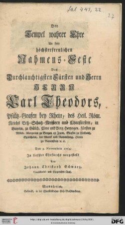 Der Tempel wahrer Ehre An dem höchsterfreulichen Nahmens-Feste Des Durchlauchtigsten Fürsten und Herrn Herrn Carl Theodors, Pfaltz-Grafen bey Rhein ... : Den 4. Novembris 1764