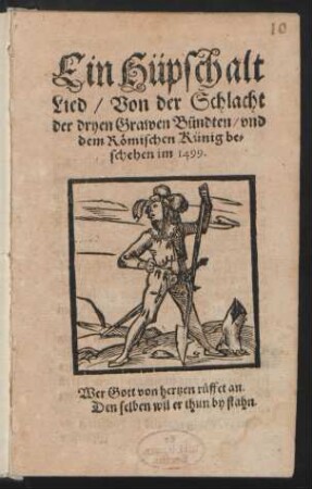 Ein Hüpsch alt || Lied/ Von der Schlacht || der dryen Grawen Bündten/ vnd || dem Rœmischen Künig be=||schehen im 1499.|| ... ||