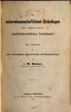 Die naturwissenschaftlichen Grundlagen der allgemeinen landwirthschaftlichen Bodenkunde : ein Lehrbuch für Land- und Forstwirthe, Agriculturchemiker und Pflanzenphysiologen
