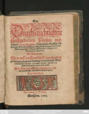 Des || Dürchlaüchtigsten || Hochgebornen Fürsten vnd || Herren/ Herrn Augusten/ Hertzogen zu Sachsen ... || Chur=||fürsten ... || Ausschreiben:|| Wie es auff der Landschafft bey jüngstem || zu Torgaw gehaltenem Landtage/ vnderthenigste Bitte/|| vnd räthliches bedencken/ Jn etzlichen Artickeln/ Policey/ vnd || Justicien belangende/ gehalten solle werden.|| Mit fleis von newen vbersehen/ vnd || mit einem Register/ sampt schönen Figuren gezieret.|| Das dritte Theil.||