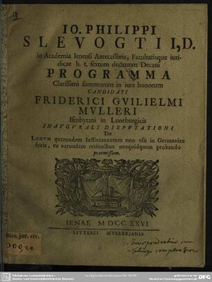 Jo. Philippi Slevogtii, D. in Academia Ienensi Antecessoris ... Programma Clarissimi summorum in iure honorum Candidati Friderici Guiielmi Mulleri Isenbytani in Luneburgicis Inaugurali Disputationi De Legum quarundam Iustinianearum non usu in germaniae foris, ex earundem rationibus necquidquam probando praemissum