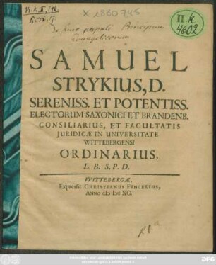 Samuel Strykius, D. Sereniss. Et Potentiss. Electorum Saxonici Et Brandenb. Consiliarius, Et Facultatis Iuridicae In Universitate Wittebergensi Ordinarius, L. B. S. P. D.