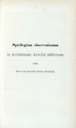 Spicilegium observationum in novissimam Arnobii editionem. 1818. (Aus dem handschriftlichen Nachlaß)