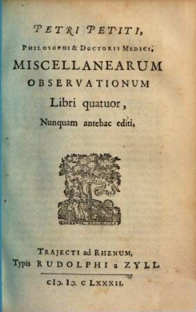 Petri Petiti, Philosophi & Doctoris Medici, Miscellanearum Observationum Libri quatuor