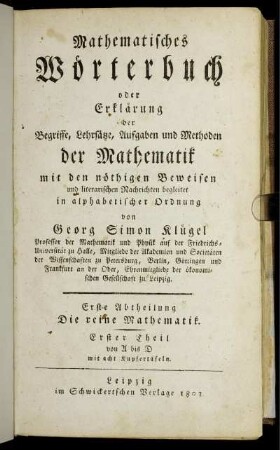 Theil 1: Mathematisches Wörterbuch oder Erklärung der Begriffe, Lehrsätze, Aufgaben und Methoden der Mathematik. Erste Abtheilung. Die reine Mathematik. Theil 1