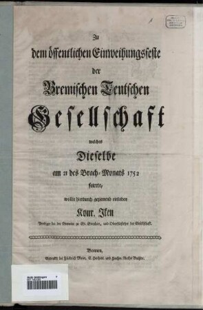 Zu dem öffentlichen Einweihungsfeste der Bremischen Teutschen Gesellschaft welches Dieselbe am 21 des Brach-Monats 1752 feirete
