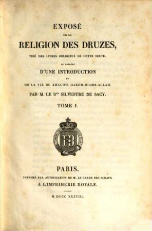 Exposé de la religion des Druzes : tiré des livres religieux de cette secte, et précédé d'une introduction et de la vie du Khalife Hakem-Biamr-Allah. 1