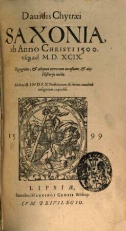 Davidis Chytraei Saxonia, ab Anno Christi 1500 usq[ue] ad MDXCIX : Additus est Index Personarum & rerum maxime insignium copiosiss.