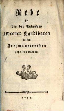 Rede so bey der Aufnahme zweener Candidaten in den Freymaurerorden gehalten worden