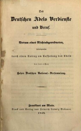 Des deutschen Adels Verdienste und Beruf : Votum eines Nichtabgeordneten, hervorgerufen durch einen Antrag um Aufhebung des Adels bei der ersten Hohen Deutschen National-Versammlung