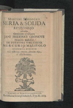 Martini Schoockii Seria & Solida Responsio adversus Geminam antex¯eg¯esin Jani Friderici Gronovii Hominis maledici De Foenore Unciario. Mercurio Malivolo ...