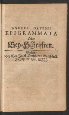 Andreae Gryphii Epigrammata Oder Bey-Schrifften