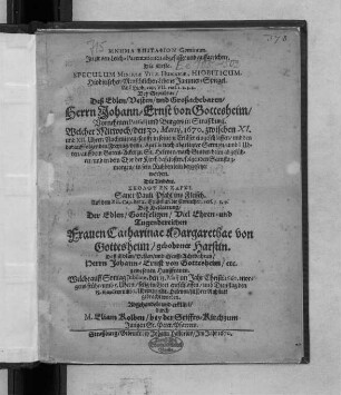 Mnēma Epitaphion Geminum : In zwoen Leich-Parentationen abgefasset und auffgerichtet ; Die Erste. Speculum Miseriae Vitae Humanae, Hiobiticum. Hiobitischer/ Menschlichen Lebens Jammer-Spiegel ... Bey Sepultur/ Deß ... Herrn Johann-Ernst von Gottesheim/ Vornehmen Patricii und Burgers in Straßburg. Welcher Mitwoch/ den 30. Martii, 1670 ... eingeschlaffen/ und den daraufffolgenden Freytag/ den 1. Aprilis ... auff dem Gottes-Acker zu St. Helenen/ nach Geudertheim abgeführet/ und in dem Chor der Kirch daselbsten ... beygesetzet worden ; Die Andere. Skolops En Sarki. Sanct Pauli Pfahl ins Fleisch ... Bey Bestattung/ Der ... Frauen Catharinae Margarethae von Gottesheim/ gebohrner Harstin. Deß ... Herrn Johann-Ernst von Gottesheim/ etc. gewesenen Haußfrauen. Welche ... den 13. Maii im Jahr Christi 1660 ... entschlaffen/ und Dienstag den 15. Eiusdem ... zu St. Helenen/ zu ihrer Ruhstatt gebracht worden