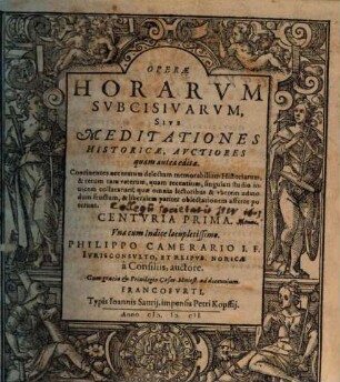 Operae Horarvm Subcisivarvm, Sive Meditationes Historicae, Avctiores quam antea editae : Continentes accuratum delectum memorabilium Historiarum, & rerum tam veterum, quam recentium, singulari studio inuicem collatarum, quae omnia lectoribus & vberem admodum fructum, & liberalem pariter oblectationem afferre poterunt. Centvria ..., 1