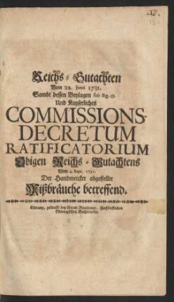 Reichs-Gutachten Vom 22. Junii 1731. : Sambt dessen Beylagen sub Sig. [...] Und Kayserliches Commissions-Decretum Ratificatorium Obigen Reichs-Gutachtens Vom 4. Sept. 1731. Der Handwercker abgestellte Mißbräuche betreffend