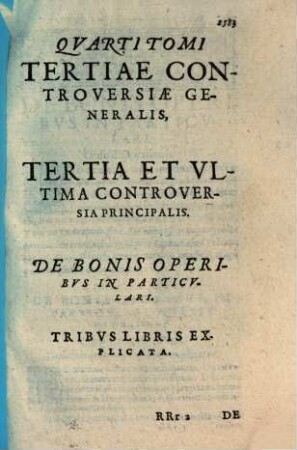 Quarti Tomi Tertiae Controversiae Generalis, Tertia Et Ultima Controversia Principalis. De Bonis Operibus In Particulari : Tribus Libris Explicata