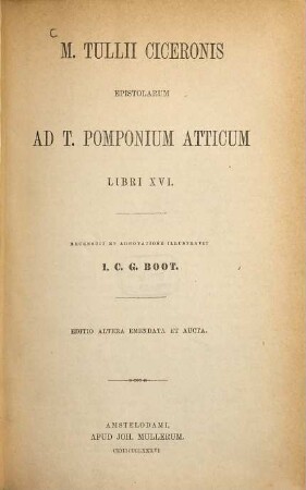 Epistolarum ad T. Pomponium Atticum libri XVI. : Recensuit et adnotatione illustravit J. C. G. Boot