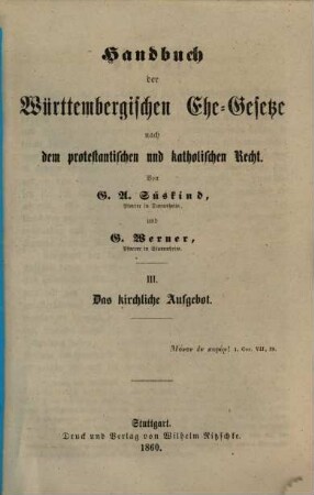 Handbuch der Württembergischen Ehe-Gesetze nach dem protestantischen und katholischen Recht : Von G. A. Süskind und G. Werner. 3, Das kirchliche Aufgebot