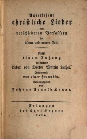 Auserlesene christliche Lieder von verschiedenen Verfassern der ältern und neuern Zeit : Nebst einem Anhang enthaltend Lieder von Doctor Martin Luther