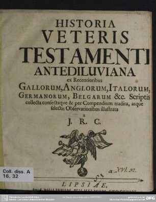 Historia Veteris Testamenti Antediluviana : ex Recentioribus Gallorum, Anglorum, Italorum, Germanorum, Belgarum &c. Scriptis collecta confectaque & per Compendium tradita, atque selectis Observationibus illustrata