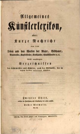 Allgemeines Künstlerlexikon, oder: Kurze Nachricht von dem Leben und den Werken der Maler, Bildhauer, Baumeister, Kupferstecher, Kunstgießer, Stahlschneider [et]c. [et]c. : nebst angehängten Verzeichnissen der Lehrmeister und Schüler, auch der Bildnisse, der in diesem Lexikon enthaltenen Künstler, 2,1. Welcher d. Forts. u. Erg. d. ersten enth. Abschn. 1/4. A - My