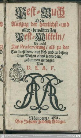 Pest-Buch : Oder Auszug der herrlichst- und aller-bewährtesten Pest-Mitteln, So wohl Zur Praeservirung, als zu der Cur derselben, ...