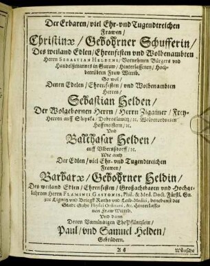 Der Ehrbaren/ viel Ehr- und Tugendreichen Frawen/ Christinæ/ Gebohrner Schufferin/ [...] Herren Sebastian Helden/ [...] Balthasar Helden [...]