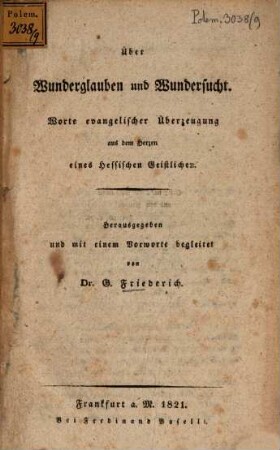 Ueber Wunderglauben und Wundersucht : Worte evangelischer Überzeugung aus dem Herzen eines Hessischen Geistlichen