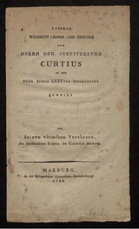 Unserem Würdigen Lehrer Und Freunde Dem Herrn Geh. Justitzrathe Curtius An Der Feier Seines LXXVten Geburtstags geweiht von Seinen wärmsten Verehrern, den akademischen Bürgern der Universität Marburg