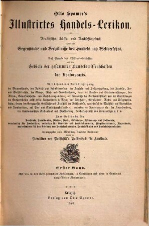 Otto Spamers illustrirtes Handels-Lexicon : Praktisches Hälfs. u. Nachschlagebuch über alle Gegenstände und Verhältnisse des Handels und Weltverkehrs. Auf Grund des Wissenswürdigsten aus dem Gebiete der gesammten Handelswissenschaften und der Kontorpraxis ... Herausgegeben ... durch die Redaktion von Rothschild's Taschenbuch für Kaufleute, 1