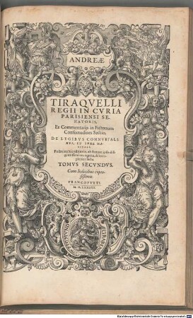 D. Andreae Tiraqvelli Regii In Cvria Parisiensi Senatoris dignissimi, Opera Omnia, Quæ hactenus extant : Septem Tomis distincta, 2. Ex Commentarijs in Pictonum Consuetudines Sectio. De Legibvs Connvbialibvs, Et Ivre Maritali : Cum Indicibus copiosißimis